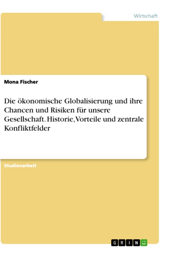 Titel: Die ökonomische Globalisierung und ihre Chancen und Risiken für unsere Gesellschaft. Historie, Vorteile und zentrale Konfliktfelder