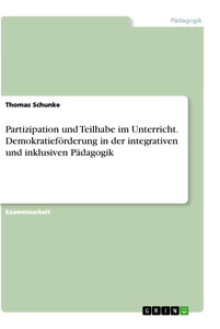 Titel: Partizipation und Teilhabe im Unterricht. Demokratieförderung in der integrativen und inklusiven Pädagogik