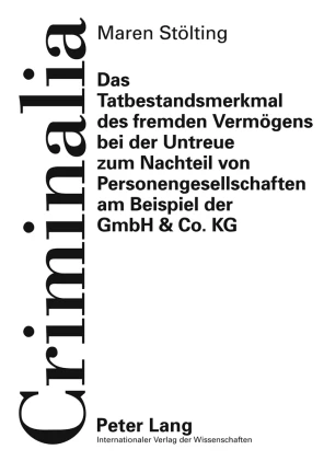 Titel: Das Tatbestandsmerkmal des fremden Vermögens bei der Untreue zum Nachteil von Personengesellschaften am Beispiel der GmbH & Co. KG