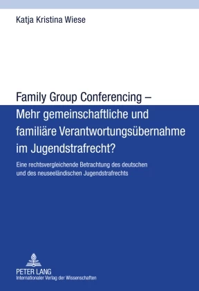 Titel: Family Group Conferencing – Mehr gemeinschaftliche und familiäre Verantwortungsübernahme im Jugendstrafrecht?