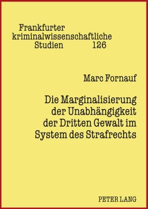 Titel: Die Marginalisierung der Unabhängigkeit der Dritten Gewalt im System des Strafrechts