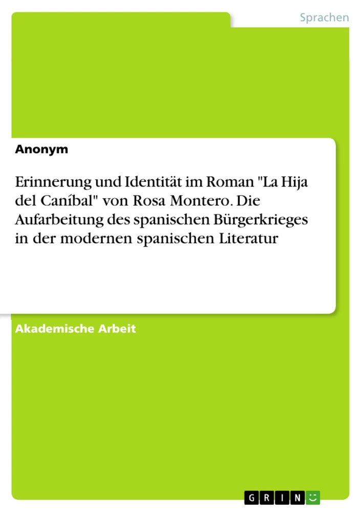 Titel: Erinnerung und Identität im Roman "La Hija del Caníbal" von Rosa Montero. Die Aufarbeitung des spanischen Bürgerkrieges in der modernen spanischen Literatur