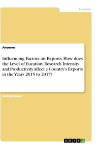 Title: Influencing Factors on Exports. How does the Level of Eucation, Research Intensity and Productivity affect a Country's Exports in the Years 2015 to 2017?