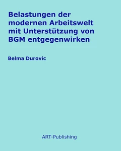 Titel: Belastungen der modernen Arbeitswelt mit Unterstützung von BGM entgegenwirken