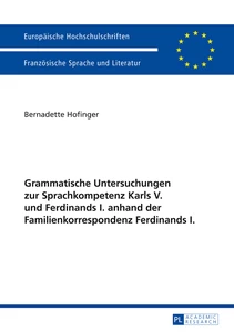 Titel: Grammatische Untersuchungen zur Sprachkompetenz Karls V. und Ferdinands I. anhand der Familienkorrespondenz Ferdinands I.