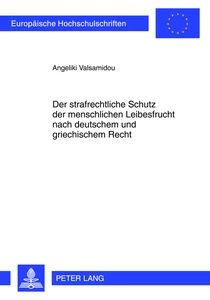 Title: Der strafrechtliche Schutz der menschlichen Leibesfrucht nach deutschem und griechischem Recht