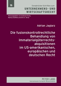 Title: Die fusionskontrollrechtliche Behandlung von Immaterialgüterrechtsakquisitionen im US-amerikanischen, europäischen und deutschen Recht