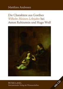 Title: Die Charaktere aus Goethes «Wilhelm Meisters Lehrjahre» bei Anton Rubinstein und Hugo Wolf
