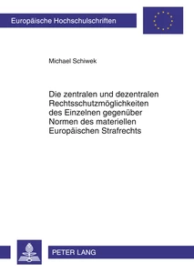 Title: Die zentralen und dezentralen Rechtsschutzmöglichkeiten des Einzelnen gegenüber Normen des materiellen Europäischen Strafrechts