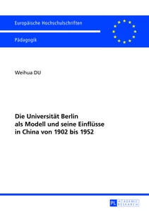 Title: Die Universität Berlin als Modell und seine Einflüsse in China von 1902 bis 1952