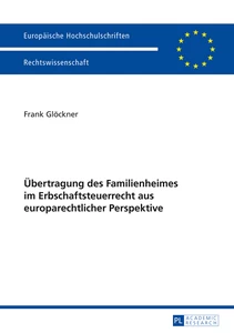 Titel: Übertragung des Familienheimes im Erbschaftsteuerrecht aus europarechtlicher Perspektive