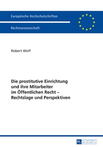 Title: Die prostitutive Einrichtung und ihre Mitarbeiter im Öffentlichen Recht – Rechtslage und Perspektiven