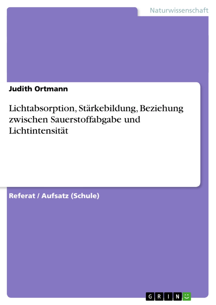 Titel: Lichtabsorption, Stärkebildung, Beziehung zwischen Sauerstoffabgabe und Lichtintensität