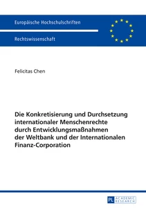 Title: Die Konkretisierung und Durchsetzung internationaler Menschenrechte durch Entwicklungsmaßnahmen der Weltbank und der Internationalen Finanz-Corporation