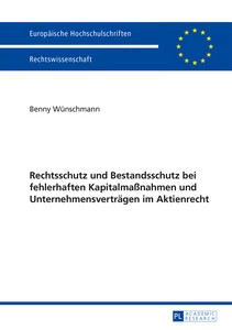 Title: Rechtsschutz und Bestandsschutz bei fehlerhaften Kapitalmaßnahmen und Unternehmensverträgen im Aktienrecht
