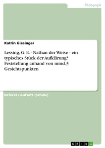 Titel: Lessing, G. E. - Nathan der Weise - ein typisches Stück der Aufklärung? Feststellung anhand von mind.3 Gesichtspunkten
