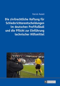 Titel: Die zivilrechtliche Haftung für Schiedsrichterentscheidungen im deutschen Profifußball und die Pflicht zur Einführung technischer Hilfsmittel