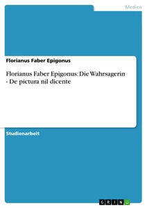 Titel: Florianus Faber Epigonus: Die Wahrsagerin - De pictura nil dicente