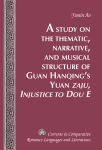 Title: A Study on the Thematic, Narrative, and Musical Structure of Guan Hanqing’s Yuan «Zaju, Injustice to Dou E»