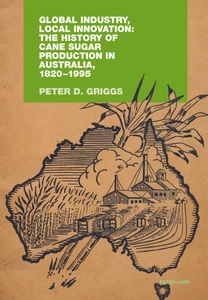 Title: Global Industry, Local Innovation: The History of Cane Sugar Production in Australia, 1820-1995