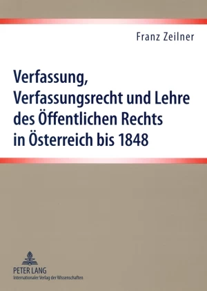 Titel: Verfassung, Verfassungsrecht und Lehre des Öffentlichen Rechts in Österreich bis 1848