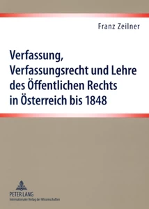 Title: Verfassung, Verfassungsrecht und Lehre des Öffentlichen Rechts in Österreich bis 1848
