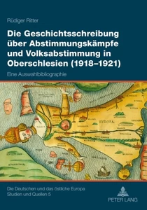 Title: Die Geschichtsschreibung über Abstimmungskämpfe und Volksabstimmung in Oberschlesien (1918-1921)