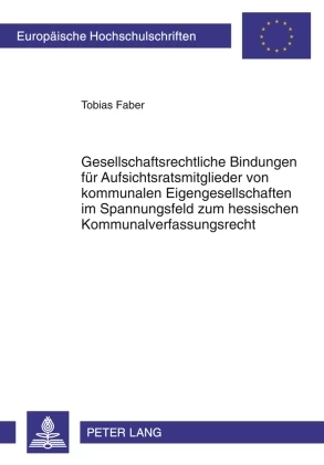 Titel: Gesellschaftsrechtliche Bindungen für Aufsichtsratsmitglieder von kommunalen Eigengesellschaften im Spannungsfeld zum hessischen Kommunalverfassungsrecht