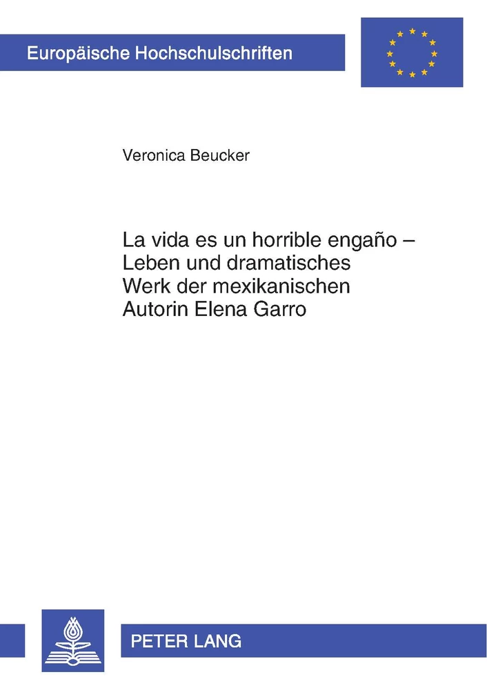 Titel: «La vida es un horrible engaño» – Leben und dramatisches Werk der mexikanischen Autorin Elena Garro