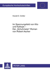 Titel: Im Spannungsfeld von Klio und Kalliope – Der «Schuhmeier»-Roman von Robert Ascher