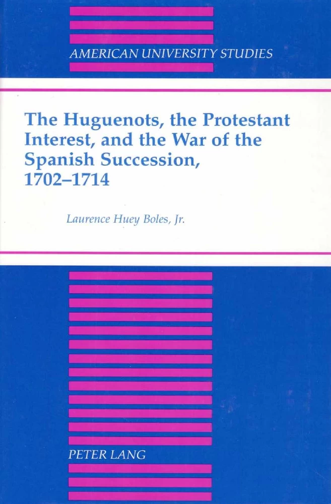 Title: The Huguenots, the Protestant Interest, and the War of the Spanish Succession, 1702-1714