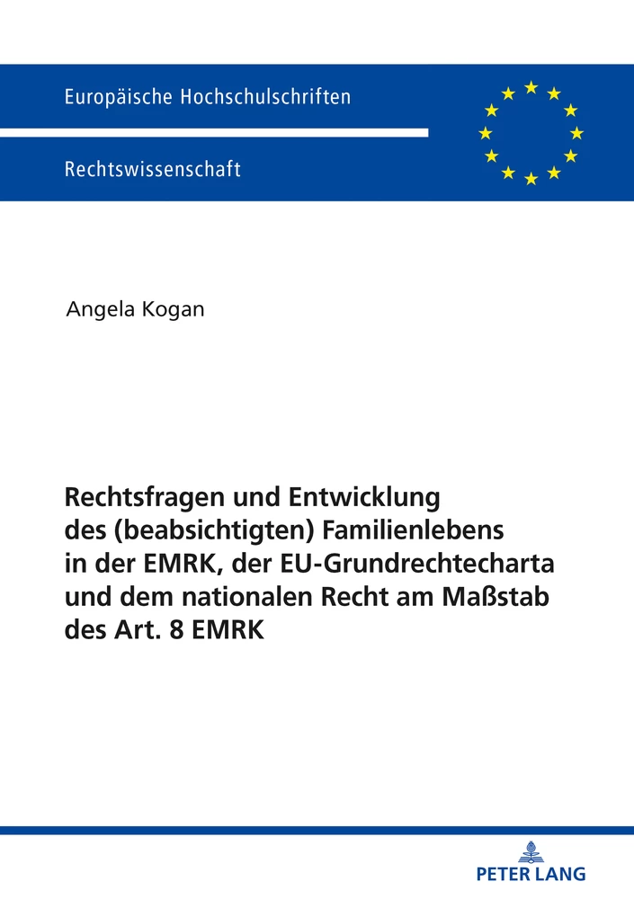 Titel: Rechtsfragen und Entwicklung des (beabsichtigten) Familienlebens in der EMRK, der EU-Grundrechtecharta und dem nationalen Recht am Maßstab des Art. 8 EMRK