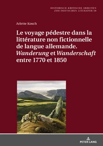 Title: Le voyage pédestre dans la littérature non fictionnelle de langue allemande. « Wanderung » et « Wanderschaft » entre 1770 et 1850