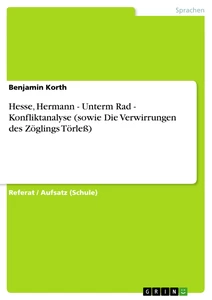Titel: Hesse, Hermann - Unterm Rad - Konfliktanalyse (sowie Die Verwirrungen des Zöglings Törleß)