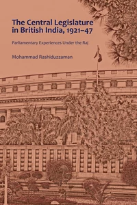 Title: The Central Legislature in British India, 1921–47