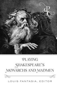 Title: Playing Shakespeare’s Monarchs and Madmen