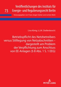Title: Betriebspflicht des Netzbetreibers versus Stilllegung von Netzabschnitten - dargestellt am Problem der Verpflichtung zum Anschluss von EE-Anlagen (§ 8 Abs. 1 S. 1 EEG)