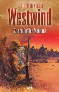 Titel: Dietmar Kueglers Westwind 02: Zu den Quellen Manitous