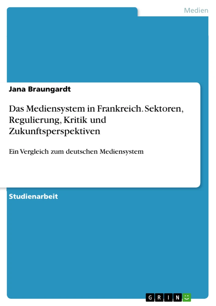 Titel: Das Mediensystem in Frankreich. Sektoren, Regulierung, Kritik und Zukunftsperspektiven