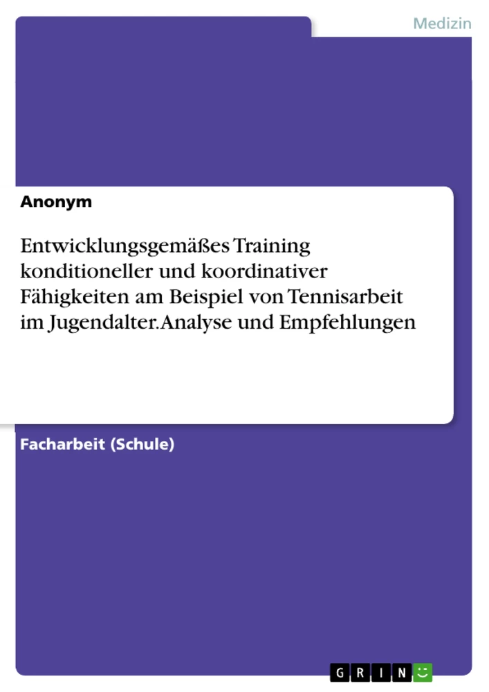 Title: Entwicklungsgemäßes Training konditioneller und koordinativer Fähigkeiten am Beispiel von Tennisarbeit im Jugendalter. Analyse und Empfehlungen