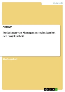 Titel: Funktionen von Managementtechniken bei der Projektarbeit