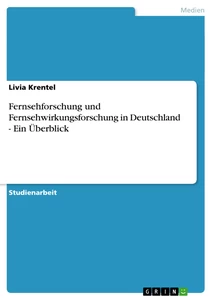 Titel: Fernsehforschung und Fernsehwirkungsforschung in Deutschland - Ein Überblick