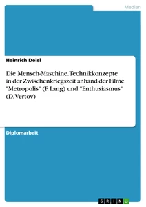 Titre: Die Mensch-Maschine. Technikkonzepte in der Zwischenkriegszeit anhand der Filme "Metropolis" (F. Lang) und "Enthusiasmus" (D. Vertov)