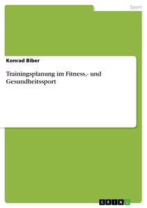 Titel: Trainingsplanung im Fitness,- und Gesundheitssport
