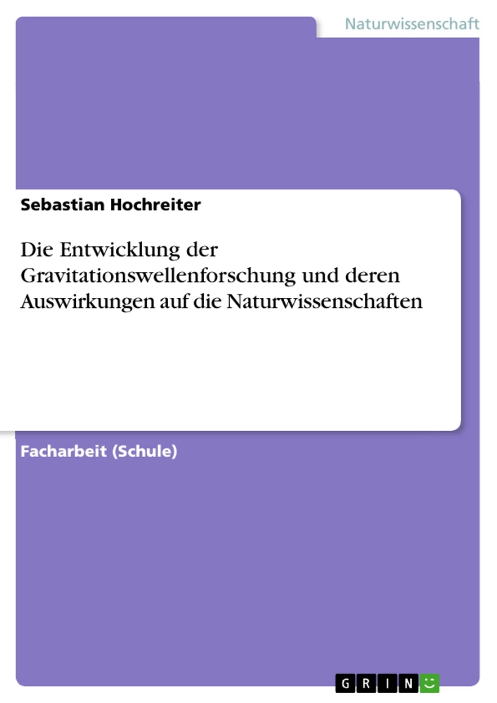 Titel: Die Entwicklung der Gravitationswellenforschung und deren Auswirkungen auf die Naturwissenschaften