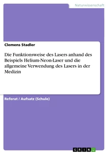Título: Die Funktionsweise des Lasers anhand des Beispiels Helium-Neon-Laser und die allgemeine Verwendung des Lasers in der Medizin