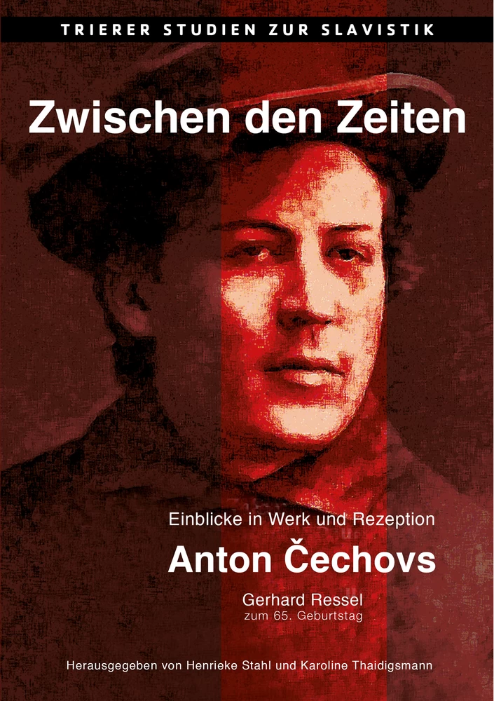 Titel: Zwischen den Zeiten. Einblicke in Werk und Rezeption Anton Čechovs. Gerhard Ressel zum 65. Geburtstag