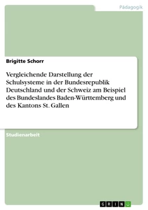 Titre: Vergleichende Darstellung der Schulsysteme in der Bundesrepublik Deutschland und der Schweiz am Beispiel des Bundeslandes Baden-Württemberg und des Kantons St. Gallen