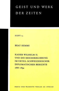 Titel: Kaiser Wilhelm II. und die Reichsregierung im Urteil schweizerischer diplomatischer Berichte 1888-1894