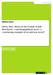 Title: Kovic, Ron - Born on the Fourth of July - Ron Kovic`s autobiographical novel - a convincing example of an anti-war novel?